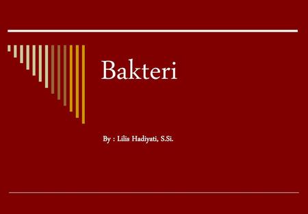 Bakteri By : Lilis Hadiyati, S.Si..