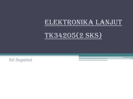 ELEKTRONIKA LANJUT TK34205(2 SKS)