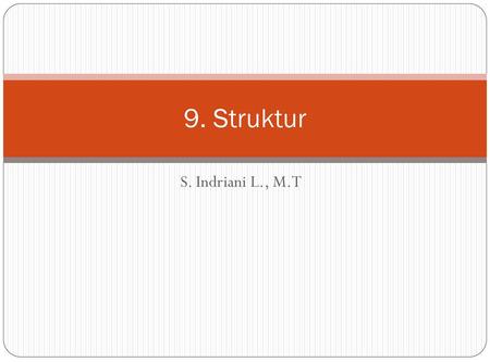 9. Struktur S. Indriani L., M.T 9. Struktur.