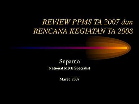 REVIEW PPMS TA 2007 dan RENCANA KEGIATAN TA 2008