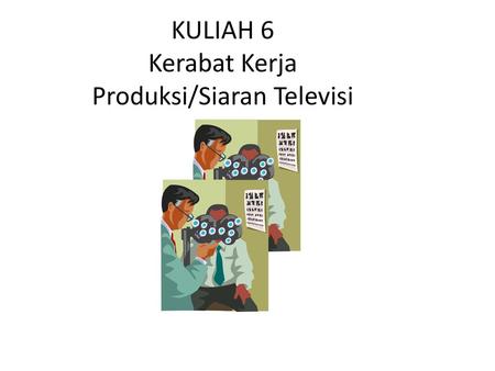 KULIAH 6 Kerabat Kerja Produksi/Siaran Televisi