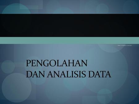 PENGOLAHAN dan analisis DATA