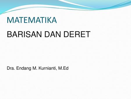 MATEMATIKA BARISAN DAN DERET Dra. Endang M. Kurnianti, M.Ed.
