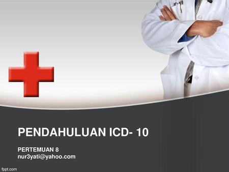 PENDAHULUAN ICD- 10 PERTEMUAN 8 nur3yati@yahoo.com.