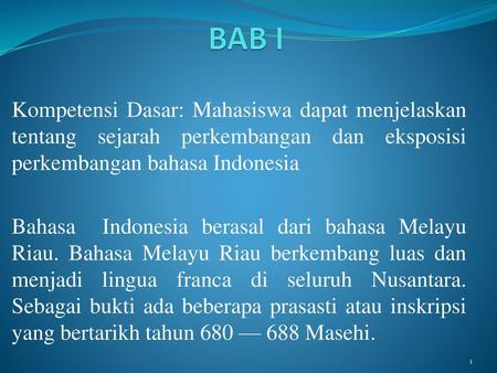 BAB I Kompetensi Dasar: Mahasiswa dapat menjelaskan tentang sejarah perkembangan dan eksposisi perkembangan bahasa Indonesia Bahasa Indonesia berasal.