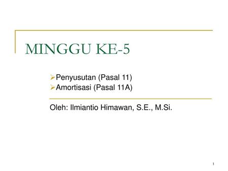 MINGGU KE-5 Penyusutan (Pasal 11) Amortisasi (Pasal 11A)