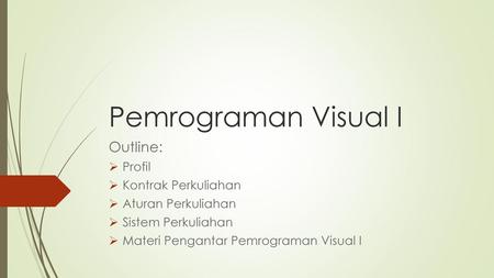 Pemrograman Visual I Outline: Profil Kontrak Perkuliahan