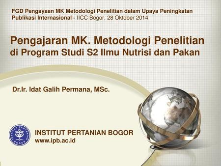 FGD Pengayaan MK Metodologi Penelitian dalam Upaya Peningkatan Publikasi Internasional - IICC Bogor, 28 Oktober 2014 Pengajaran MK. Metodologi Penelitian.