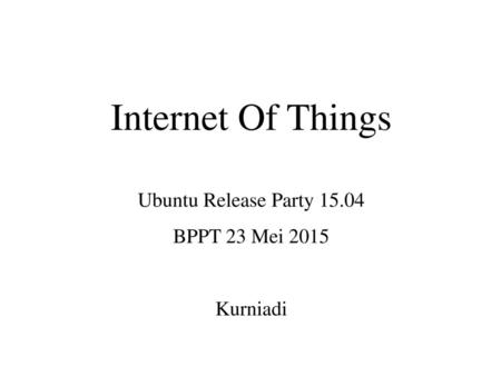 Internet Of Things Ubuntu Release Party BPPT 23 Mei 2015