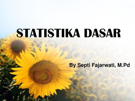 STATISTIKA DASAR By Septi Fajarwati, M.Pd.