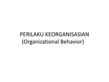 PERILAKU KEORGANISASIAN (Organizational Behavior)