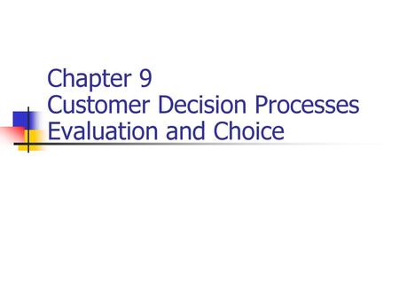 Chapter 9 Customer Decision Processes Evaluation and Choice