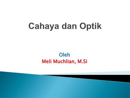 Cahaya dan Optik Oleh Meli Muchlian, M.Si.