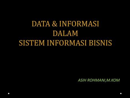 DATA & INFORMASI DALAM SISTEM INFORMASI BISNIS