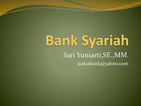Sari Yuniarti,SE.,MM. jurkubank@yahoo.com Bank Syariah Sari Yuniarti,SE.,MM. jurkubank@yahoo.com.