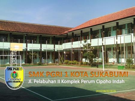 SMK PGRI 1 KOTA SUKABUMI Jl. Pelabuhan II Komplek Perum Cipoho Indah.