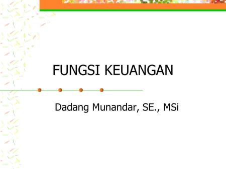 FUNGSI KEUANGAN Dadang Munandar, SE., MSi.