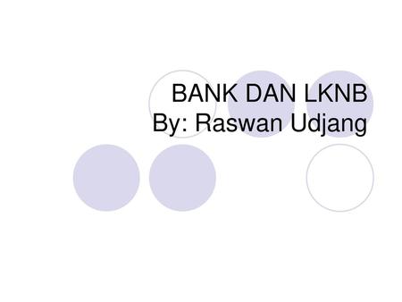 BANK DAN LKNB By: Raswan Udjang