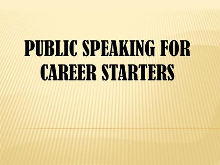 PUBLIC SPEAKING FOR CAREER STARTERS