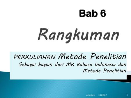 Bab 6 Rangkuman PERKULIAHAN Metode Penelitian Sebagai bagian dari MK Bahasa Indonesia dan Metode Penelitian suhardjono 11/22/2017.