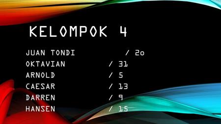 KELOMPOK 4 JUAN TONDI / 2o OKTAVIAN / 31 ARNOLD / 5 CAESAR / 13