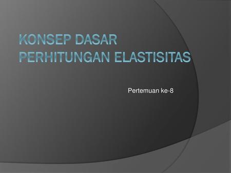 Konsep dasar perhitungan Elastisitas