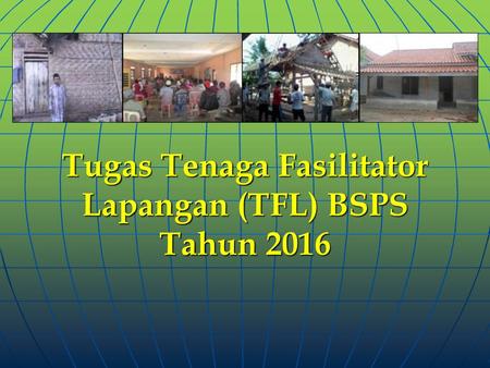 Tugas Tenaga Fasilitator Lapangan (TFL) BSPS Tahun 2016