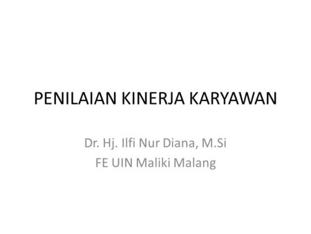 PENILAIAN KINERJA KARYAWAN Dr. Hj. Ilfi Nur Diana, M.Si FE UIN Maliki Malang.