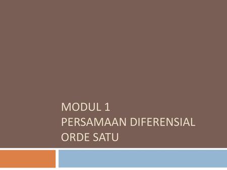 MODUL 1 PERSAMAAN DIFERENSIAL ORDE SATU