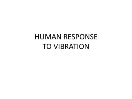 HUMAN RESPONSE TO VIBRATION