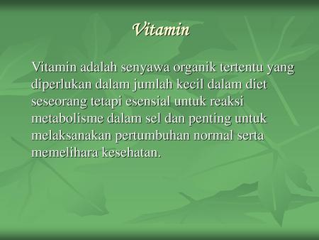Vitamin Vitamin adalah senyawa organik tertentu yang diperlukan dalam jumlah kecil dalam diet seseorang tetapi esensial untuk reaksi metabolisme dalam.