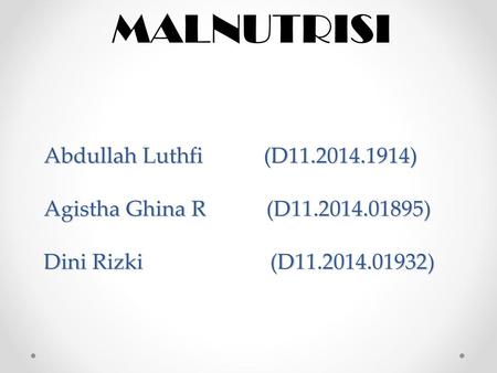 MALNUTRISI Abdullah Luthfi (D11.2014.1914) Agistha Ghina R (D11.2014.01895) Dini Rizki (D11.2014.01932)