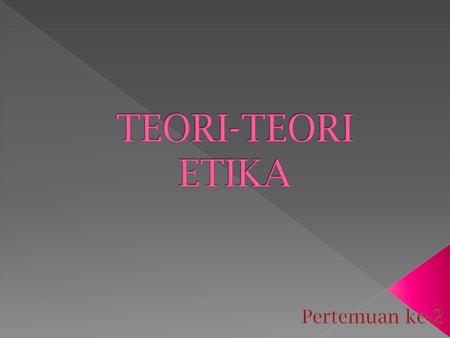 TEORI-TEORI ETIKA Pertemuan ke-2.