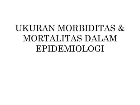 UKURAN MORBIDITAS & MORTALITAS DALAM EPIDEMIOLOGI