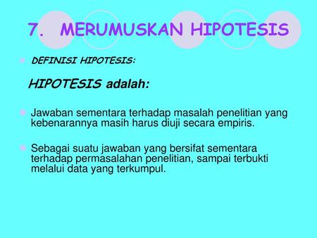 7.  MERUMUSKAN HIPOTESIS DEFINISI HIPOTESIS: HIPOTESIS adalah: