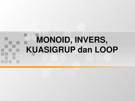 MONOID, INVERS, KUASIGRUP dan LOOP