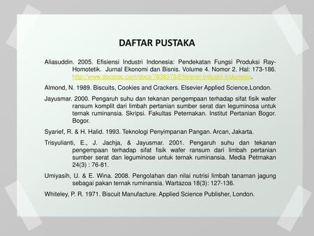 DAFTAR PUSTAKA Aliasuddin. 2005. Efisiensi Industri Indonesia: Pendekatan Fungsi Produksi Ray-Homotetik.  Jurnal Ekonomi dan Bisnis. Volume 4. Nomor 2.