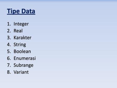 Tipe Data Integer Real Karakter String Boolean Enumerasi Subrange
