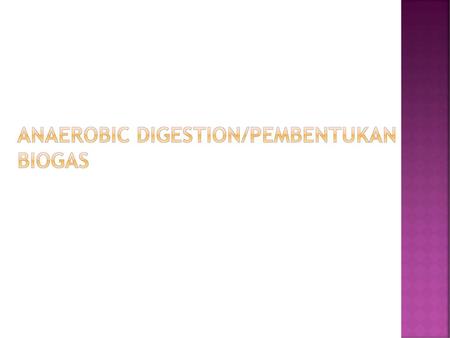ANAEROBIC DIGESTION/pembentukan biogas