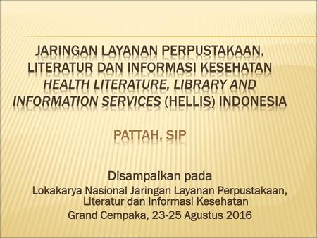 Grand Cempaka, 23-25 Agustus 2016 JARINGAN LAYANAN PERPUSTAKAAN, LITERATUR DAN INFORMASI KESEHATAN Health Literature, Library and Information ServiCes.