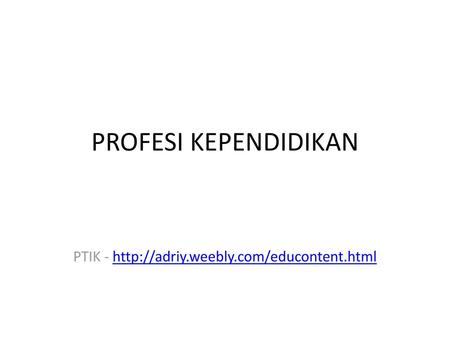PTIK - http://adriy.weebly.com/educontent.html PROFESI KEPENDIDIKAN PTIK - http://adriy.weebly.com/educontent.html.