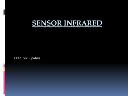 Sensor infrared Oleh: Sri Supatmi.