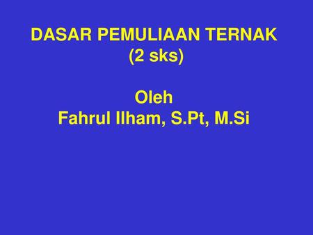 DASAR PEMULIAAN TERNAK (2 sks) Oleh Fahrul Ilham, S.Pt, M.Si