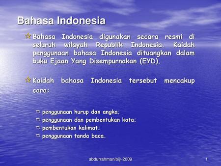 Bahasa Indonesia Bahasa Indonesia digunakan secara resmi di seluruh wilayah Republik Indonesia. Kaidah penggunaan bahasa Indonesia dituangkan dalam buku.