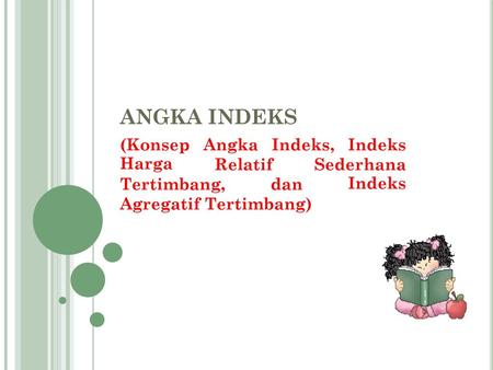 Harga Indeks ANGKA INDEKS (Konsep Angka Indeks, Indeks Relatif