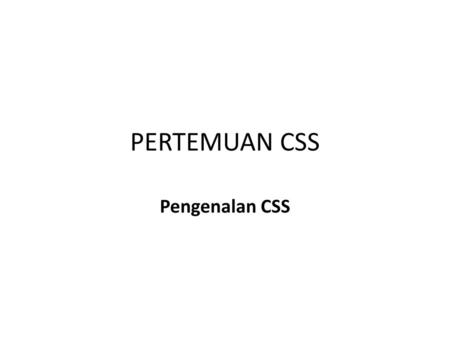 PERTEMUAN CSS Pengenalan CSS.