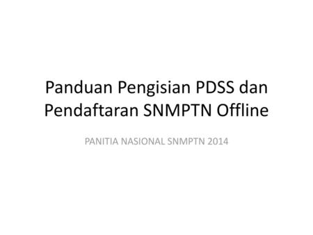Panduan Pengisian PDSS dan Pendaftaran SNMPTN Offline