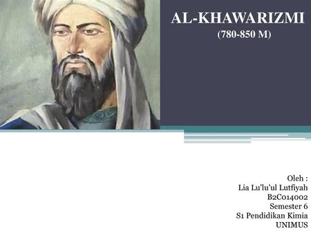 AL-KHAWARIZMI ( M) Oleh : Lia Lu’lu’ul Lutfiyah B2C014002