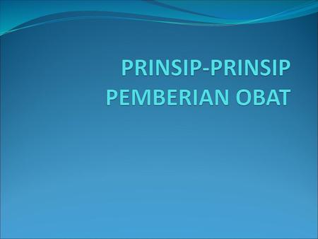PRINSIP-PRINSIP PEMBERIAN OBAT