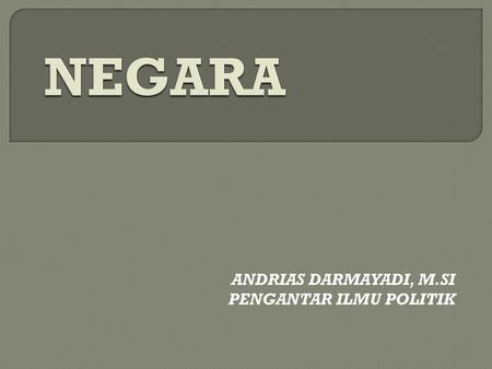 ANDRIAS DARMAYADI, M.SI PENGANTAR ILMU POLITIK